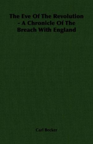 Cover of the book The Eve Of The Revolution - A Chronicle Of The Breach With England by Gajanan Khirao