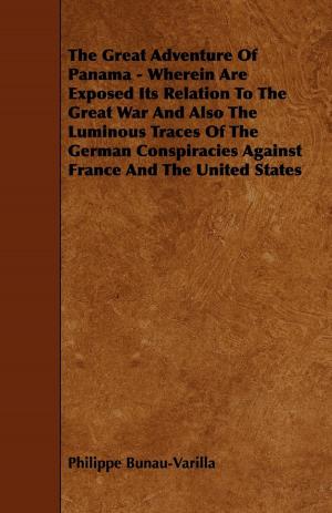 Cover of the book The Great Adventure Of Panama - Wherein Are Exposed Its Relation To The Great War And Also The Luminous Traces Of The German Conspiracies Against France And The United States by Jules Verne