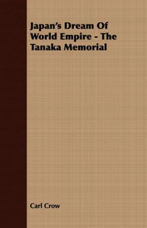 Cover of the book Japan's Dream Of World Empire - The Tanaka Memorial by Henry B. Wheatley