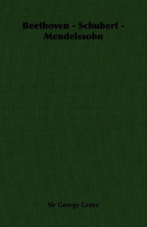 Cover of the book Beethoven - Schubert - Mendelssohn by E. F. Benson