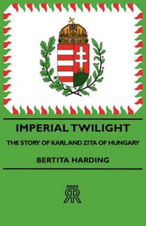 Cover of the book Imperial Twilight - The Story Of Karl And Zita Of Hungary by E. Lemaire Ferdinand
