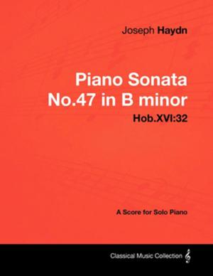 Book cover of Joseph Haydn - Piano Sonata No.47 in B minor - Hob.XVI:32 - A Score for Solo Piano