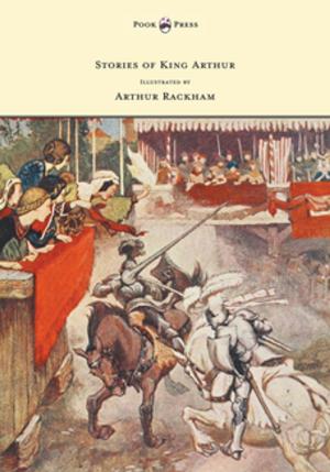 Cover of the book Stories of King Arthur - Illustrated by Arthur Rackham by Various Authors