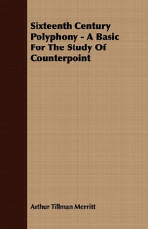 Cover of the book Sixteenth Century Polyphony - A Basic For The Study Of Counterpoint by Colonel J. K. Millner