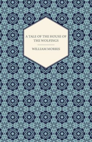 Cover of the book A Tale of the House of the Wolfings and All the Kindreds of the Mark Written in Prose and in Verse by Barkley Rosser