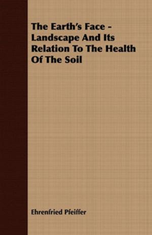 bigCover of the book The Earth's Face - Landscape And Its Relation To The Health Of The Soil by 