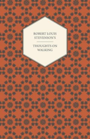 Cover of the book Robert Louis Stevenson's Thoughts on Walking - Walking Tours - A Night Among the Pines - Forest Notes by Anon.