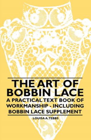 Cover of the book The Art of Bobbin Lace - A Practical Text Book of Workmanship - Including Bobbin Lace Supplement by Various Authors