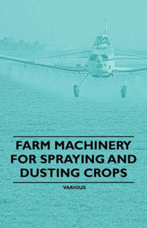 Cover of the book Farm Machinery for Spraying and Dusting Crops by Frederic T. Bioletti