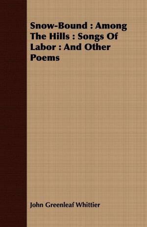 Book cover of Snow-Bound : Among The Hills : Songs Of Labor : And Other Poems