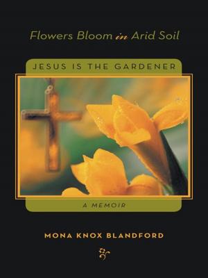 Cover of the book Flowers Bloom in Arid Soil by Fereidoun “Farley” Gharagozlou