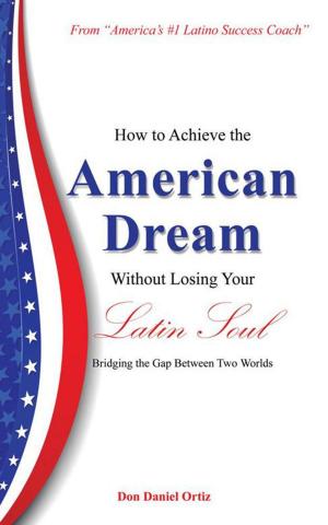 Cover of the book How to Achieve the "American Dream" - Without Losing Your Latin Soul! by Tina Marie Morin