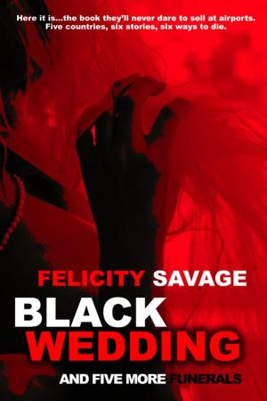 Cover of the book Black Wedding and Five More Funerals by Felicity Savage