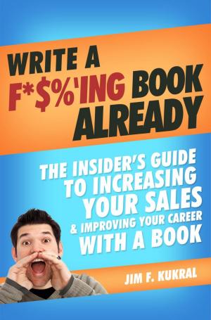 Cover of Write A F*$%'ing Book Already! - How To Write A Book To Skyrocket Sales & Boost Your Career