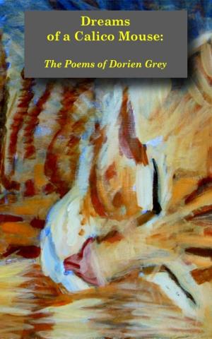 Cover of the book Dreams of a Calico Mouse: the Poems of Dorien Grey by David Dvorkin