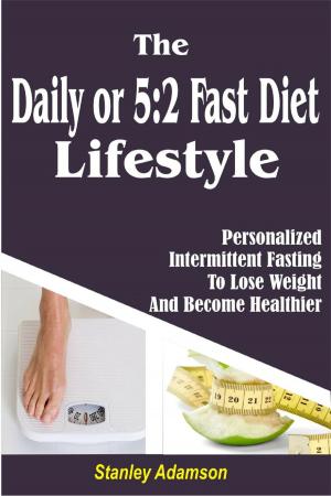 Cover of the book Daily or 5:2 Fast Diet Lifestyle: Personalized Intermittent Fasting To Lose Weight And Become Healthier by Nathalie Plamondon-Thomas, Tosca Reno