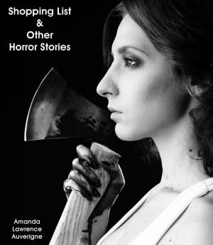 Cover of the book Shopping List & Other Horror Stories by Amanda Lawrence Auverigne