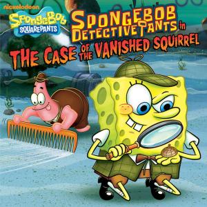 Cover of the book SpongeBob Detective Pants in the Case of the Vanished Squirrel (SpongeBob SquarePants) by Nickelodeon Publishing