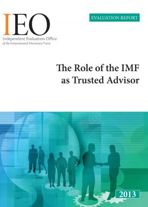 Cover of the book Independent Evaluation Report: The Role of the IMF as Trusted Advisor by International Monetary Fund