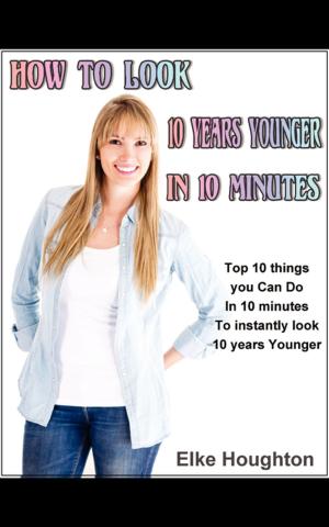 Cover of the book How To Look 10 Years Younger in 10 Minutes by Barry Loudermilk