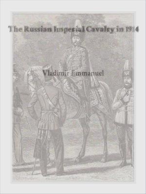 Cover of the book The Russian Imperial Cavalry in 1914 by Brandon Rospond, Duncan Waugh, CL Werner, C.W. Conduff, Andrew McKinney, Robert E. Waters, Michael McCann, Scott Washburn, Bill Donohue, Marc Desantis