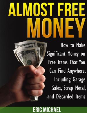 Cover of the book Almost Free Money: How to Make Significant Money on Free Items That You Can Find Anywhere, Including Garage Sales, Scrap Metal, and Discarded Items by 丹榮．皮昆 Damrong Pinkoon
