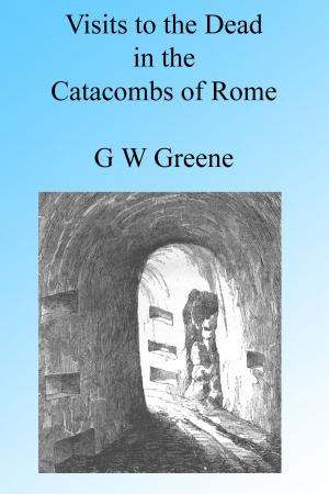 Cover of the book Visits to the Dead in the Catacombs of Rome, Illustrated by B J Lossing