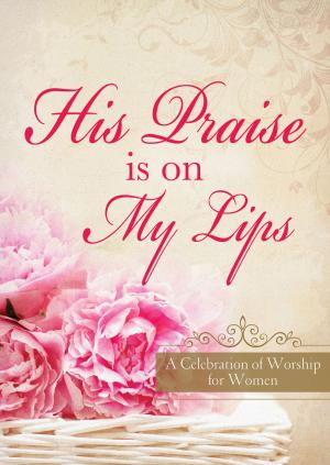 Cover of the book His Praise Is on My Lips by Mary Connealy, Diana Lesire Brandmeyer, Margaret Brownley, Amanda Cabot, Susan Page Davis, Miralee Ferrell, Pam Hillman, Maureen Lang, Amy Lillard, Vickie McDonough, Davalynn Spencer, Michelle Ule
