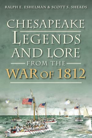 Cover of the book Chesapeake Legends and Lore from the War of 1812 by Patrick Hite