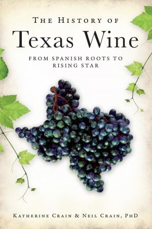 Cover of the book The History of Texas Wine: From Spanish Roots to Rising Star by Christina Cox