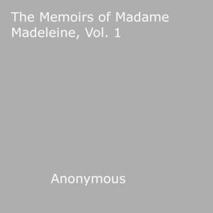 Cover of the book The Memoirs of Madame Madeleine, Vol. 1 by Shane V. Baxter