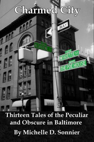 Cover of the book Charmed City: Thirteen Tales of the Peculiar and Obscure in Baltimore by AD Starrling