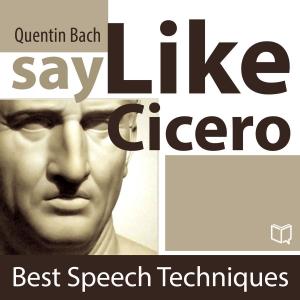 Cover of the book Say Like Cicero. Best Speech Techniques by Сергей Александрович Есенин