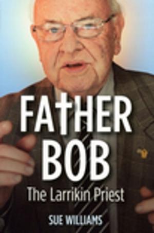 Cover of the book Father Bob: The Larrikin Priest by Brian Thacker