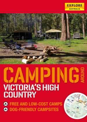 Cover of the book Camping around Victoria's High Country by Australia, Explore