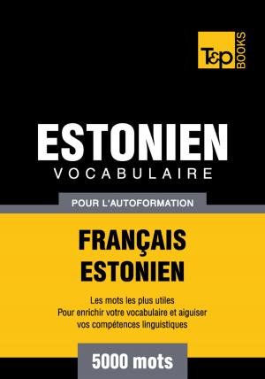 Cover of the book Vocabulaire Français-Estonien pour l'autoformation - 5000 mots by Andrey Taranov