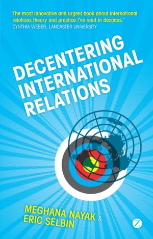 Cover of the book Decentering International Relations by Ronnie Kasrils, Jonathan Cook, Leila Farsakh, Anthony Löwstedt, Amneh Badran, Steven Friedman, Virginia Tilley, Ran Greenstein, Doctor Oren Ben-Dor