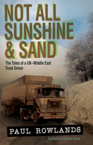 Cover of the book Not All Sunshine & Sand: The Tales of a UK-Middle East Truck Driver by Dogs Redhound for
