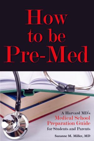 Cover of How to be Pre-Med: A Harvard MD's Medical School Preparation Guide for Students and Parents