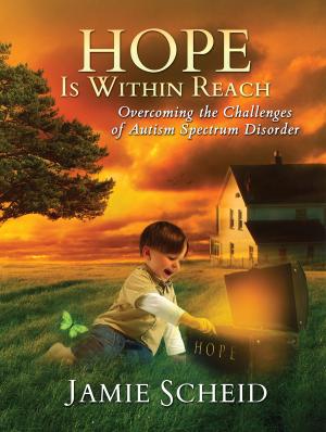 Cover of the book Hope Is Within Reach: Overcoming the Challenges of Autism Spectrum Disorder by Edited by N. J. Lindquist