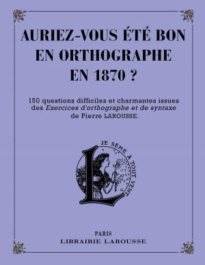 Cover of the book Auriez-vous été bon en orthographe en 1870 ? by Patricia Beucher