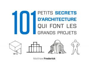 Cover of the book 101 petits secrets d'architecture qui font les grands projets by Pascal Grojean, Médéric Morel, Simon-Pierre Nolin, Guillaume Plouin