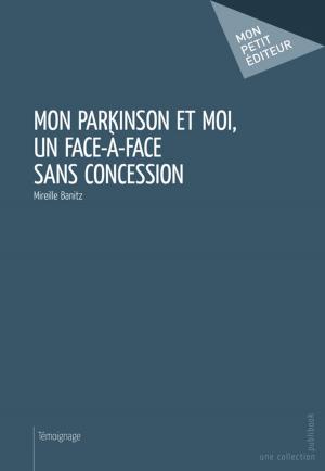 Cover of the book Mon Parkinson et moi, un face à face sans concession by Julie Robidoux