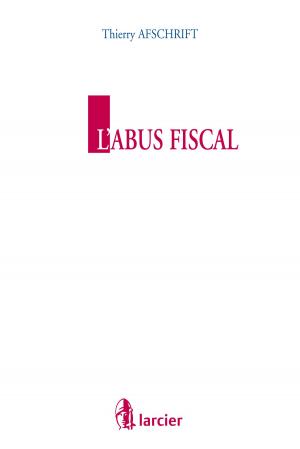 Cover of the book L'abus fiscal by Pierre De Pauw, Kris De Schutter, Michèle Grégoire, Laurent Ruzette, Nicolas Staner, Jo Swyngedouw, Dirk Van Gerven, Christophe Wauters