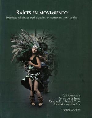Cover of the book Raíces en Movimiento: prácticas religiosas tradicionales en contextos translocales by Dave Preston