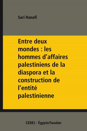Cover of the book Entre deux mondes : les hommes d'affaires palestiniens de la diaspora et la construction de l'entité palestinienne by Justin Southworth
