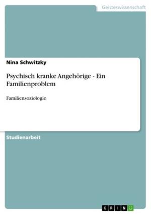 Cover of the book Psychisch kranke Angehörige - Ein Familienproblem by Georg Grimm, Florian Wildmoser