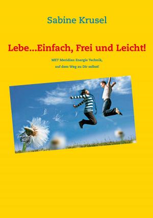 Cover of the book Lebe...Einfach, Frei und Leicht! by Jutta Wiese