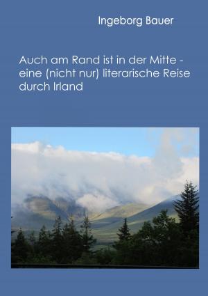 Cover of the book Auch am Rand ist in der Mitte - eine (nicht nur) literarische Reise durch Irland by Michel Zévaco