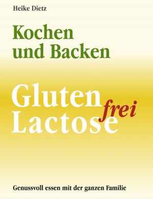Cover of the book Gluten- und Lactosefrei Kochen und Backen by Jörg Becker